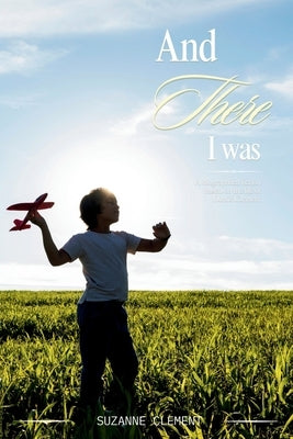 And There I Was: A biographical fiction based on the life of Dickie Clement by Clement, Suzanne