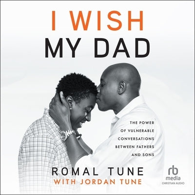 I Wish My Dad: The Power of Vulnerable Conversations Between Fathers and Sons by Tune, Romal