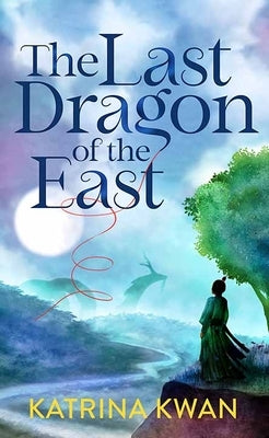 The Last Dragon of the East by Kwan, Katrina