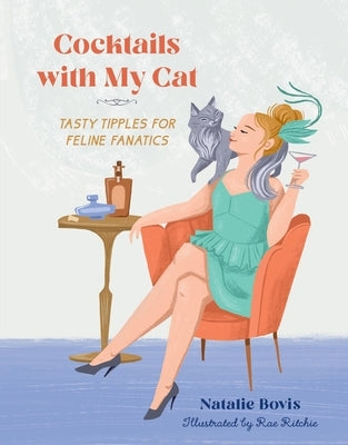 Cocktails with My Cat: Tasty Tipples for Feline Fanatics by Bovis, Natalie