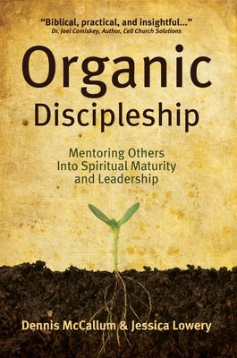Organic Discipleship: Mentoring Others Into Spiritual Maturity and Leadership by McCallum, Dennis