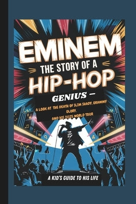 Eminem: The Story of a Hip-Hop Genius - A Look at the Death of Slim Shady, Grammy Glory, and His 2025 World Tour a Kid's Guide to His Life by Johnson, Faby L.