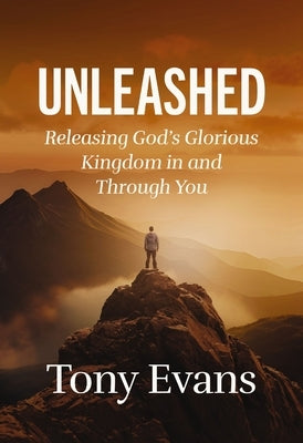 Unleashed: Releasing God's Glorious Kingdom in and Through You by Evans, Tony