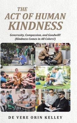 The Act of HUMAN KINDNESS: Generosity, Compassion, and Goodwill! (Kindness Comes in All Colors!) by Kelley, Devere Orin