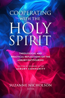 Cooperating with the Holy Spirit: A Theological and Practical Reflection on the Asbury Outpouring by Nicholson, Suzanne