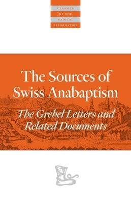 The Sources Of Swiss Anabaptism: The Grebel Letters and Related Documents by Harder, Leland