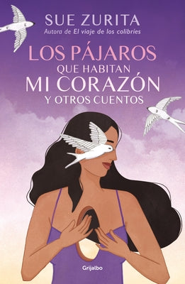 Los Pájaros Que Habitan Mi Corazón Y Otros Cuentos / The Birds That Inhabit My Heart and Other Tales by Zurita, Sue