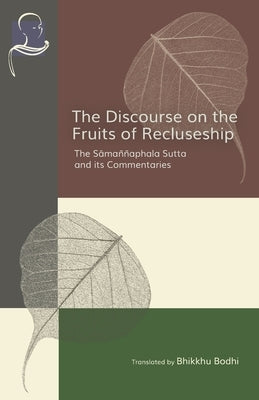 The Discourse on the Fruits of Recluseship: The Samannaphala Sutta and its Commentaries by Bodhi, Bhikkhu
