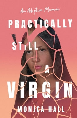 Practically Still a Virgin: An Adoption Memoir by Hall, Monica