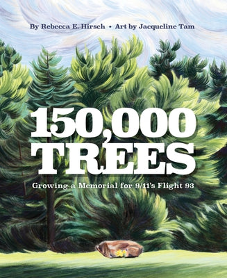150,000 Trees: Growing a Memorial for 9/11's Flight 93 by Hirsch, Rebecca