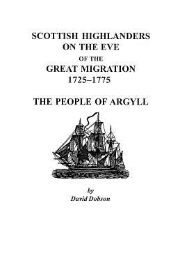 Scottish Highlanders on the Eve of the Great Migration, 1725-1775: The People of Argyll by Dobson, David
