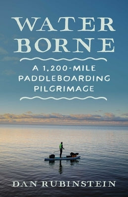 Water Borne: A 1,200-Mile Paddleboarding Pilgrimage by Rubinstein, Dan