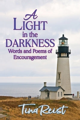 A Light in the Darkness: Words and Poems of Encouragement by Reist, Tina