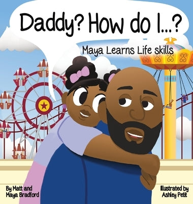 Daddy? How Do I?: Maya Learns Life Skills by Bradford, Matt