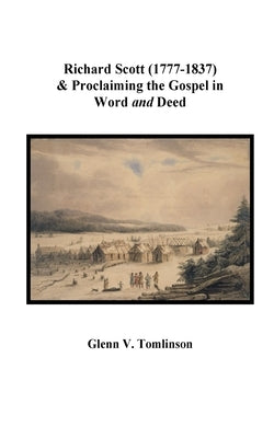 Richard Scott (1777-1837) and Proclaiming the Gospel in Word and Deed by Tomlinson, Glenn V.