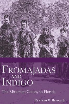 Fromajadas and Indigo:: The Minorcan Colony in Florida by Beeson Jr, Kenneth H.