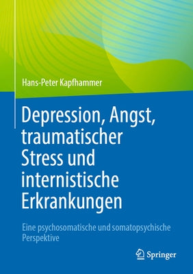 Depression, Angst, Traumatischer Stress Und Internistische Erkrankungen: Eine Psychosomatische Und Somatopsychische Perspektive by Kapfhammer, Hans-Peter
