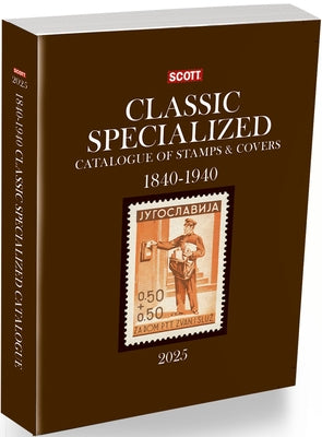 2025 Scott Classic Specialized Catalogue of Stamps & Covers 1840-1940: Scott Classic Specialized Catalogue of Stamps & Covers (World 1840-1940) by Bigalke, Jay