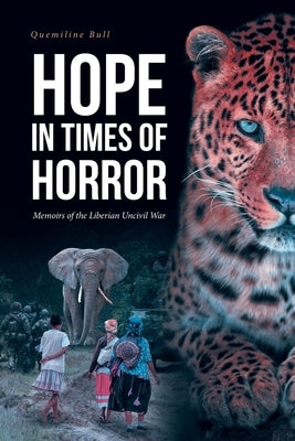 Hope in Times of Horror: Memoirs of the Liberian Uncivil War by Bull, Quemiline