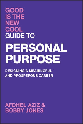 Good Is the New Cool Guide to Personal Purpose: Designing a Meaningful and Prosperous Career by Aziz, Afdhel