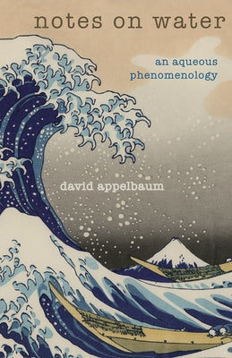 Notes on Water: An Aqueous Phenomenology by Appelbaum, David