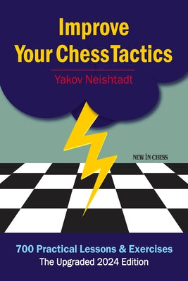 Improve Your Chess Tactics: 700 Practical Lessons & Exercises by Neishtadt, Yakov