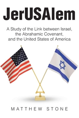 JerUSAlem: A Study of the Link between Israel, the Abrahamic Covenant, and the United States of America by Stone, Matthew