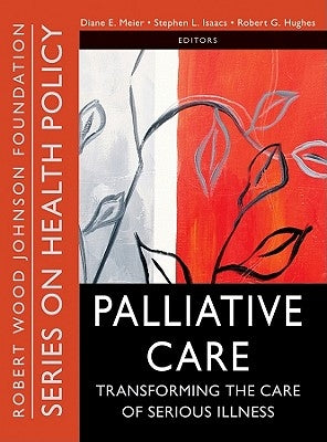 Palliative Care: Transforming the Care of Serious Illness by Meier, Diane E.