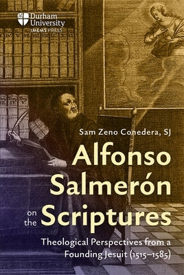 Alfonso Salmer?n on the Scriptures: Theological Perspectives from a Founding Jesuit (1515-1585) by Zeno Conedera, Sam