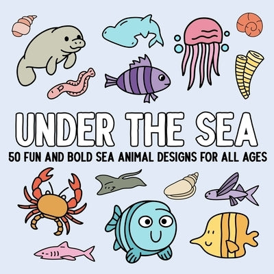 Under the Sea: 50 Fun and Bold Sea Animal Designs for All Ages by Hue Coloring