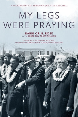 My Legs Were Praying: A Biography of Abraham Joshua Heschel by Rose, Or N.