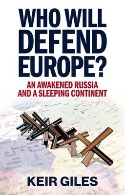 Who Will Defend Europe?: An Awakened Russia and a Sleeping Continent by Giles, Keir