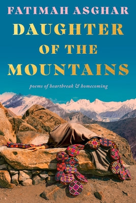 Daughter of the Mountains: Poems of Heartbreak & Homecoming by Asghar, Fatimah