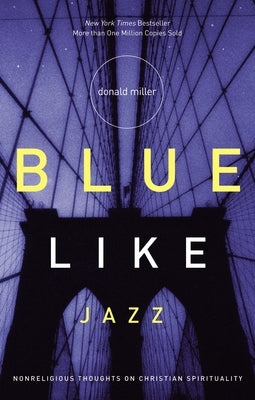 Blue Like Jazz: Nonreligious Thoughts on Christian Spirituality by Miller, Donald