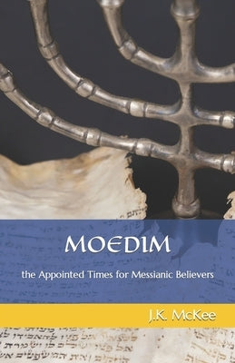 Moedim: The Appointed Times for Messianic Believers by McKee, J. K.