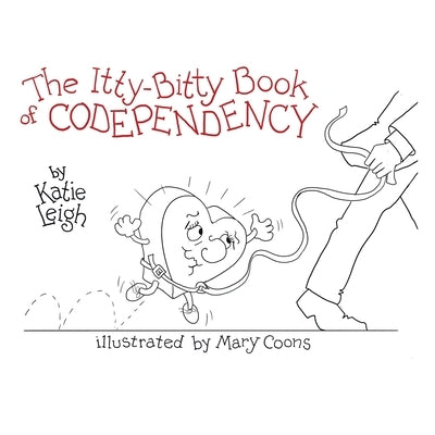 The Itty-Bitty Book of Codependency by Leigh, Katie