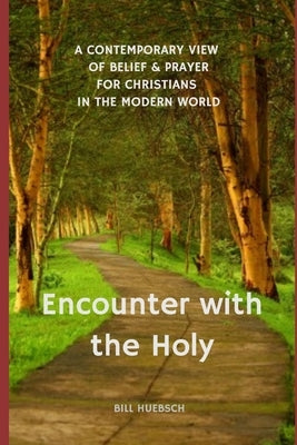 Encounter with the Holy: A Contemporary View of Belief and Prayer for Christians in the Modern World by Huebsch, Bill