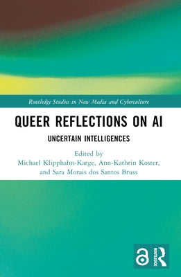 Queer Reflections on AI: Uncertain Intelligences by Klipphahn-Karge, Michael