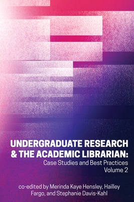 Undergraduate Research & the Academic Librarian: Case Studies and Best Practices, Volume 2 Volume 2 by Hensley, Merinda Kaye
