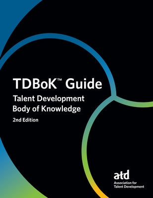 Tdbok(tm) Guide: Talent Development Body of Knowledge by Development, Association For Talent