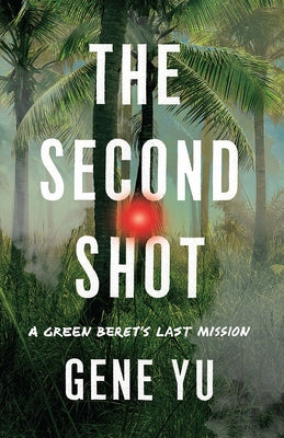 The Second Shot: A Green Beret's Last Mission by Yu, Gene