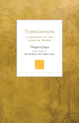 Tsongkhapa: A Buddha in the Land of Snows by Jinpa, Thupten