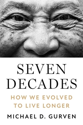 Seven Decades: How We Evolved to Live Longer by Gurven, Michael D.