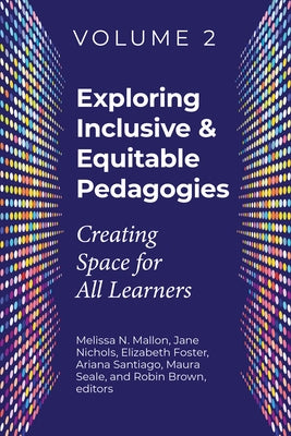 Exploring Inclusive & Equitable Pedagogies:: Creating Space for All Learners Volume 2 by Mallon, Melissa