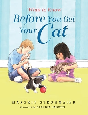 What to Know Before You Get Your Cat: A Rhyming Picture Book That Teaches Children About the Responsibility of Pet Ownership by Strohmaier, Margrit