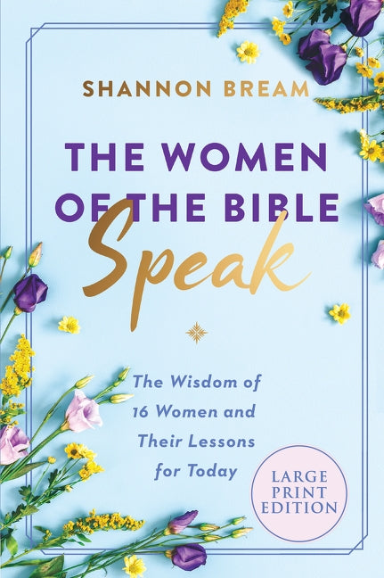 The Women of the Bible Speak: The Wisdom of 16 Women and Their Lessons for Today by Bream, Shannon