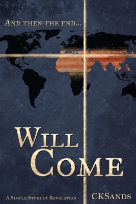 And then the end... Will Come: a simple study of Revelation by Cksands