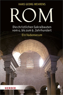 ROM - Die Christlichen Sakralbauten Vom 4. Bis Zum 9. Jahrhundert: Ein Vademecum by Wehrens, Hans Georg