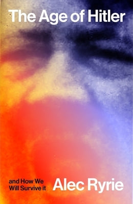 The Age of Hitler and How We Will Survive It by Ryrie, Alec