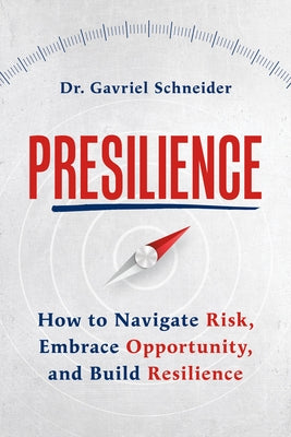 Presilience: How to Navigate Risk, Embrace Opportunity, and Build Resilience by Schneider, Gavriel